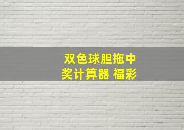 双色球胆拖中奖计算器 福彩